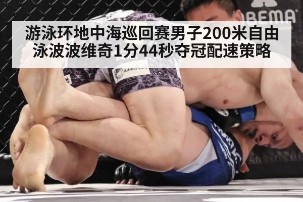 游泳环地中海巡回赛男子200米自由泳波波维奇1分44秒夺冠配速策略 - ag