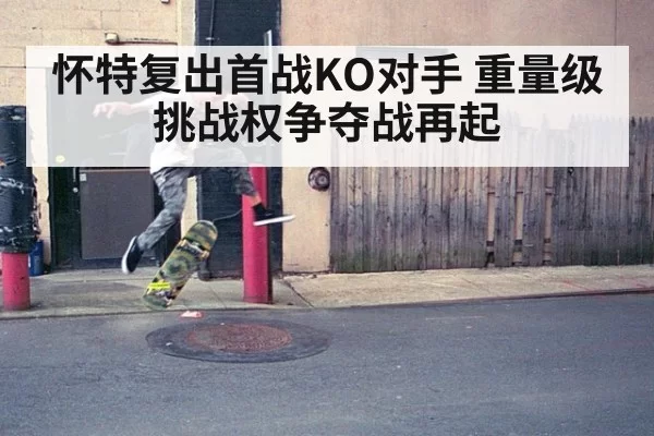 怀特复出首战KO对手 重量级挑战权争夺战再起 - ag